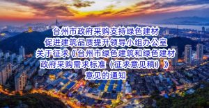 台州市政府采购支持绿色建材促进建筑品质提升领导小组办公室关于征求《台州市绿色建筑和绿色建材政府采购需求标准（征求意见稿）》意见的通知